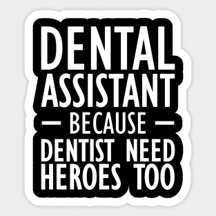 Dental Assistant because dentist need heroes too Sticker